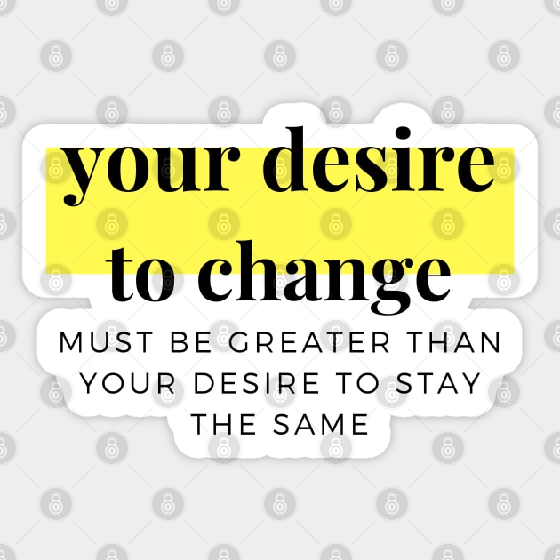 Your desire to change must be greater than your desire to stay the same Sticker by Mohammed ALRawi